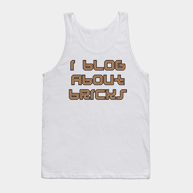 I BLOG ABOUT BRICKS Tank Top by ChilleeW